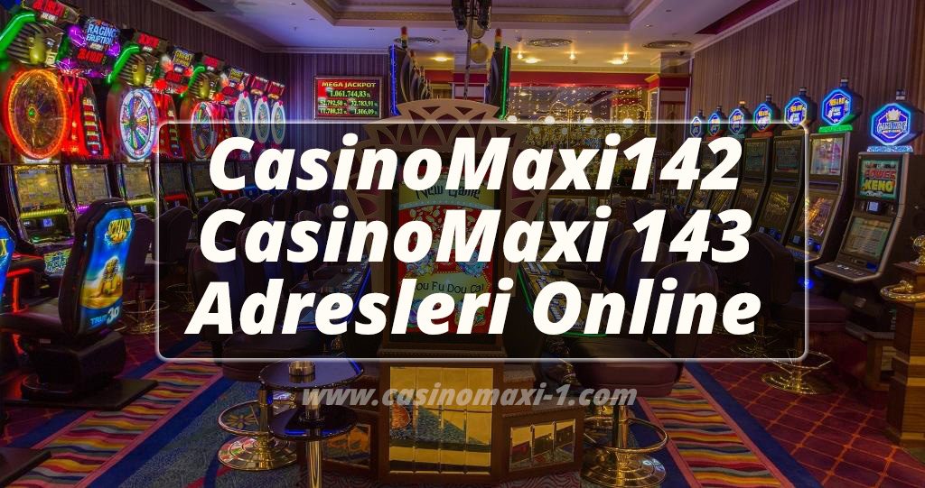 CasinoMaxi142 – CasinoMaxi 143 Adresleri Online