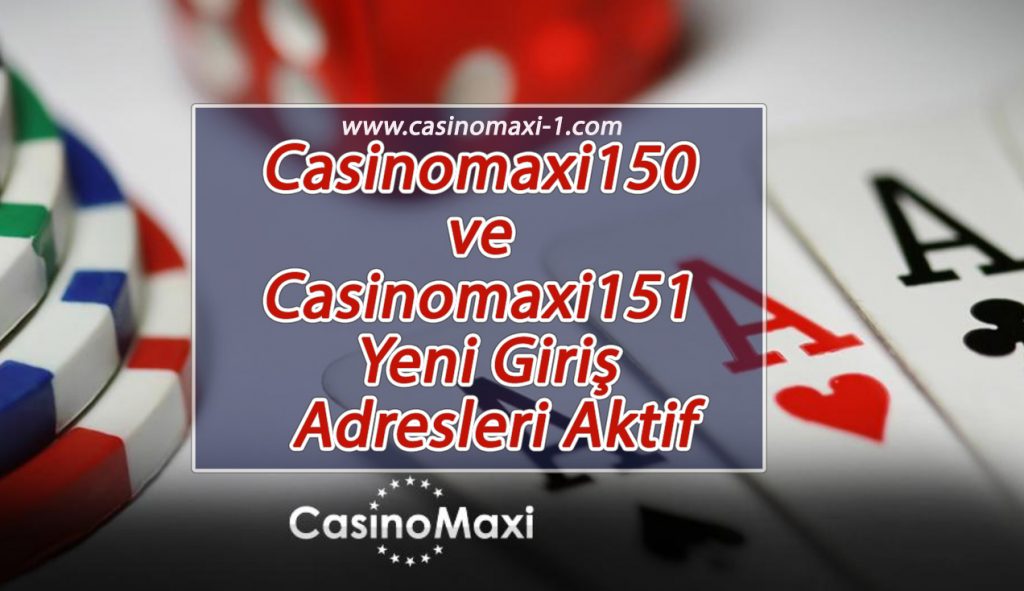 Casinomaxi150 ve Casinomaxi151 Yeni Giriş Adresleri Aktif