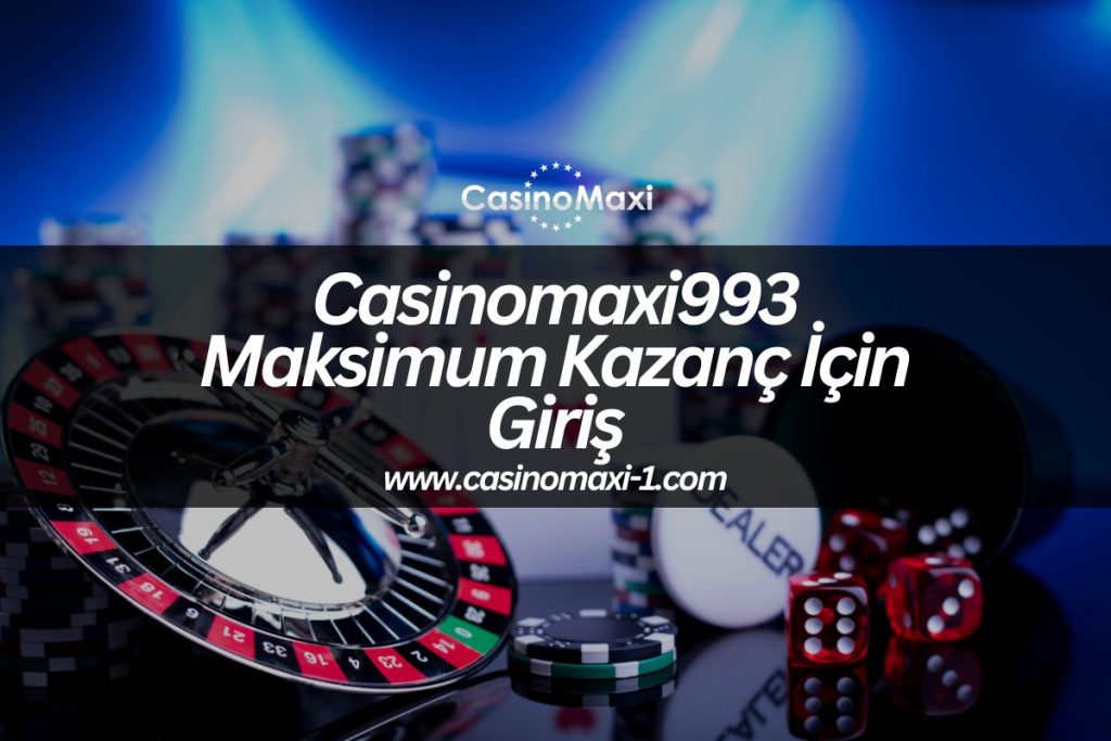 Casinomaxi993-maksimum-kazanc-icin-giris